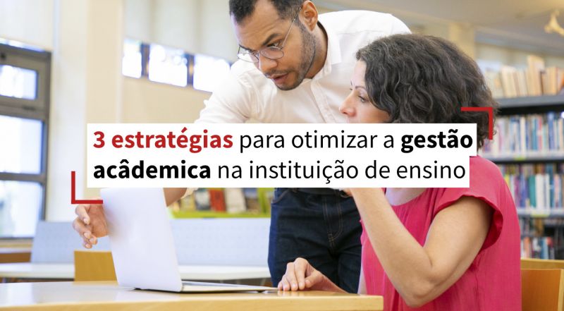 3 Estratégias para otimizar a gestão acadêmica na instituição de ensino